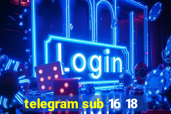 telegram sub 16 18