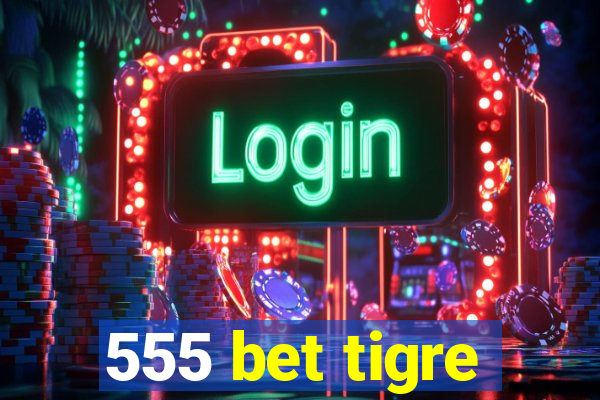 555 bet tigre