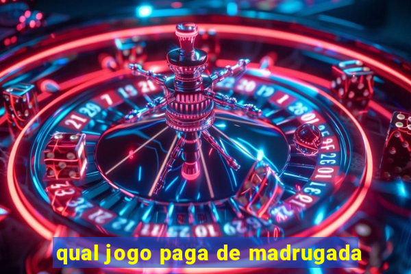 qual jogo paga de madrugada