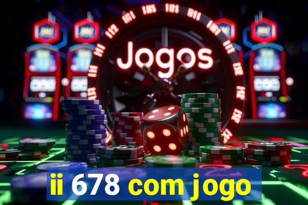 ii 678 com jogo