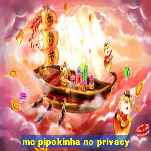 mc pipokinha no privacy