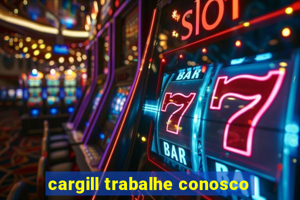 cargill trabalhe conosco