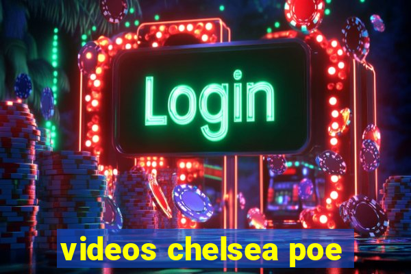 videos chelsea poe