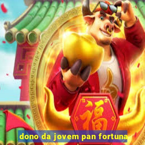 dono da jovem pan fortuna