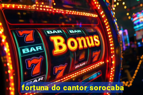 fortuna do cantor sorocaba