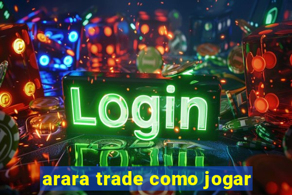 arara trade como jogar