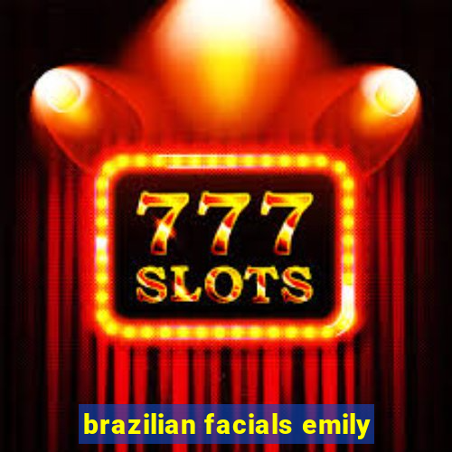 brazilian facials emily