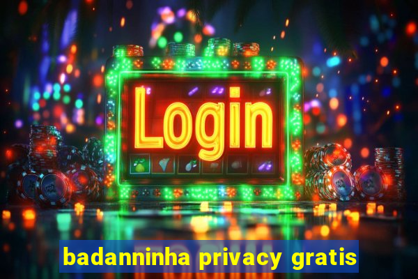 badanninha privacy gratis