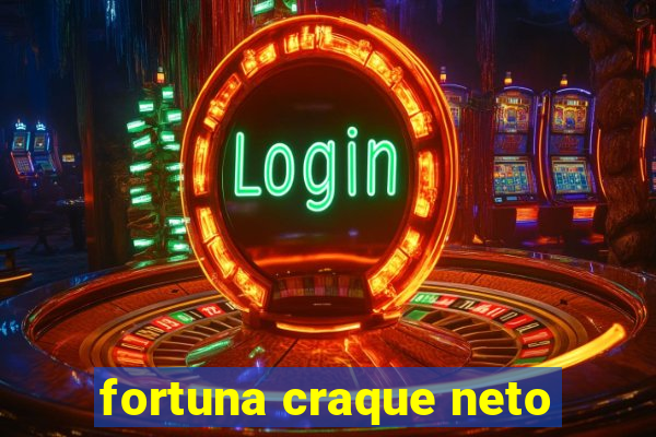 fortuna craque neto