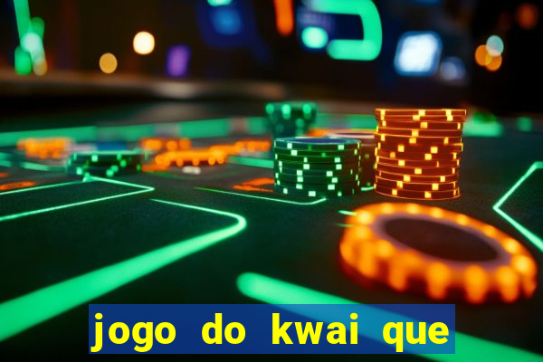 jogo do kwai que ganha dinheiro