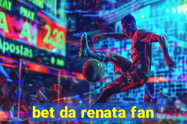 bet da renata fan