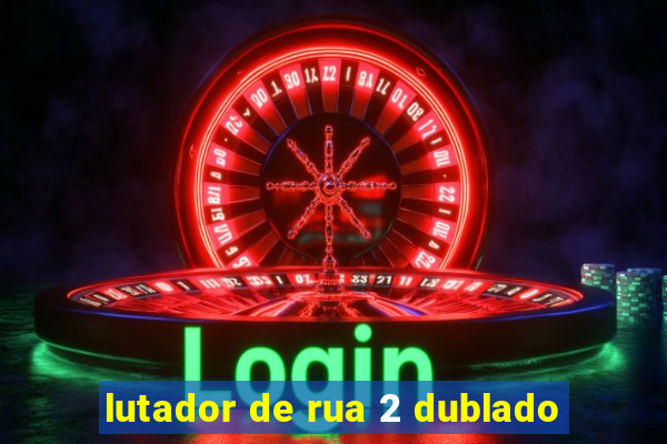 lutador de rua 2 dublado