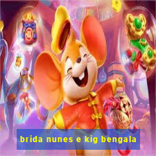 brida nunes e kig bengala