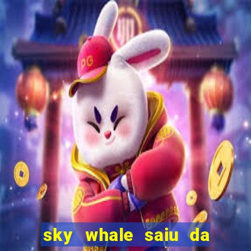 sky whale saiu da play store