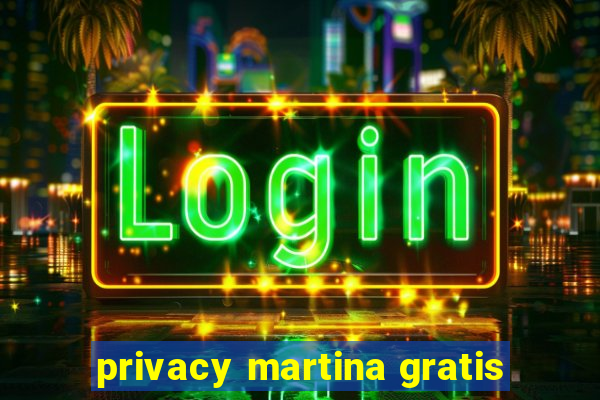 privacy martina gratis