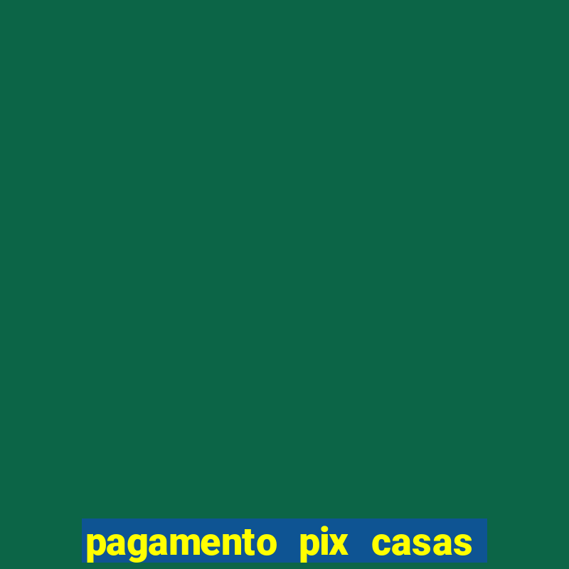 pagamento pix casas bahia demora