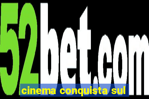 cinema conquista sul