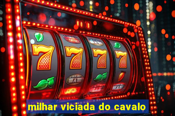 milhar viciada do cavalo