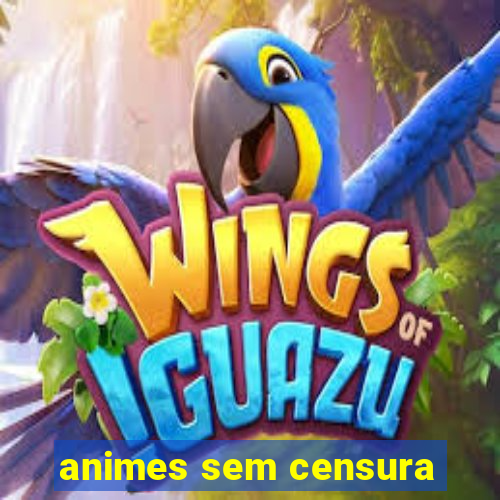 animes sem censura