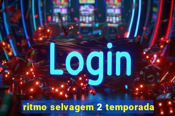 ritmo selvagem 2 temporada