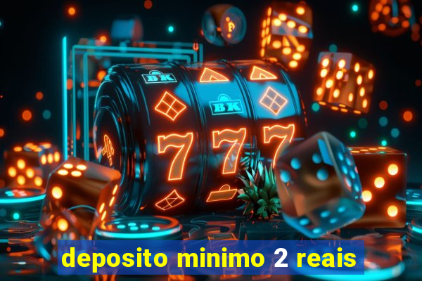 deposito minimo 2 reais