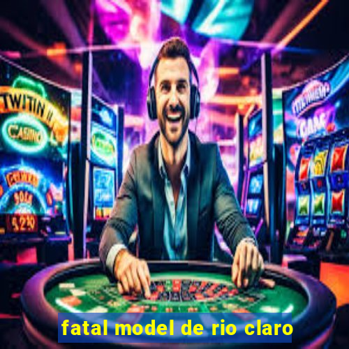 fatal model de rio claro