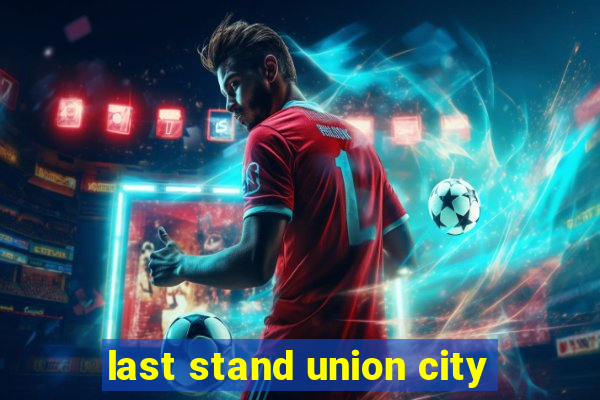 last stand union city