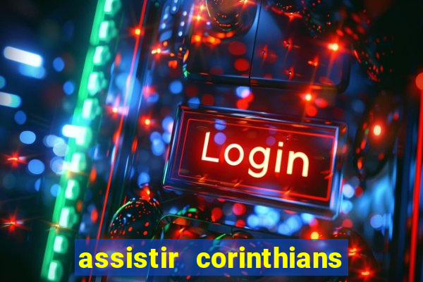 assistir corinthians ao vivo multicanais