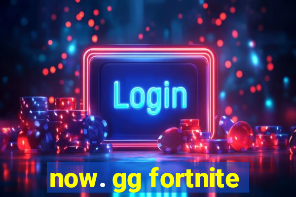 now. gg fortnite