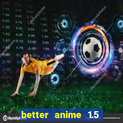 better anime 1.5 apk download