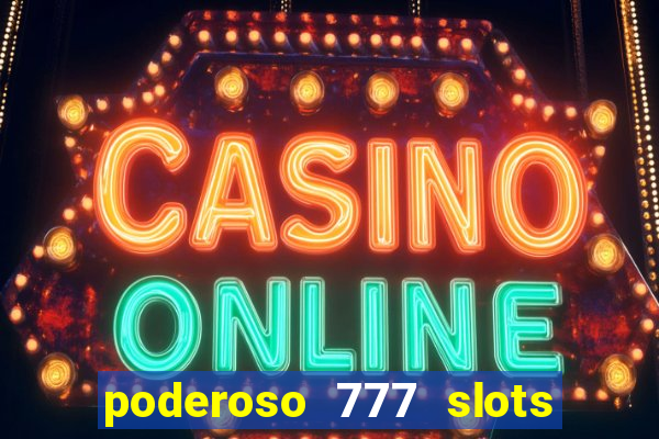 poderoso 777 slots paga mesmo