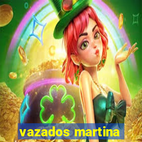 vazados martina