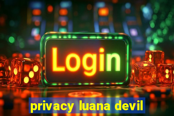 privacy luana devil