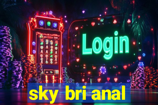 sky bri anal