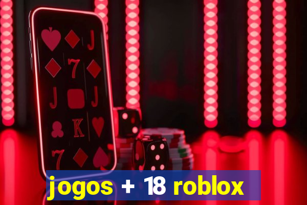 jogos + 18 roblox