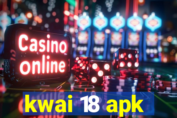 kwai 18 apk