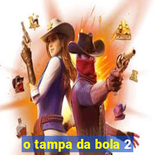 o tampa da bola 2