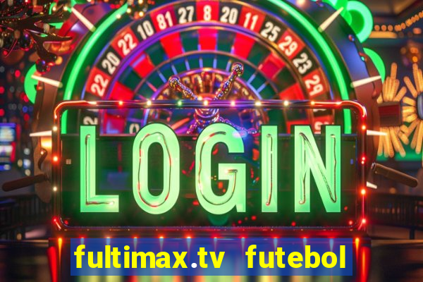 fultimax.tv futebol ao vivo