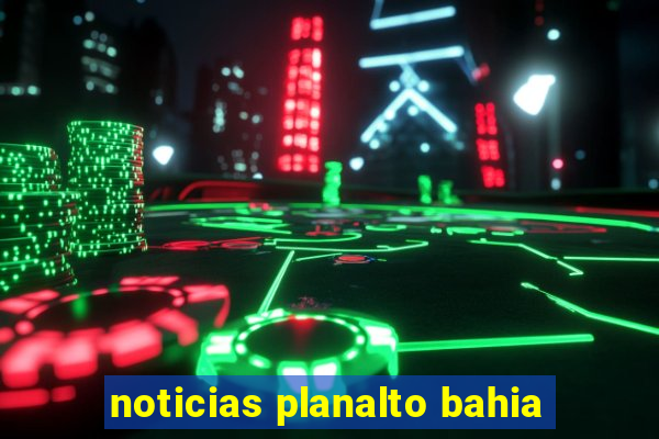 noticias planalto bahia