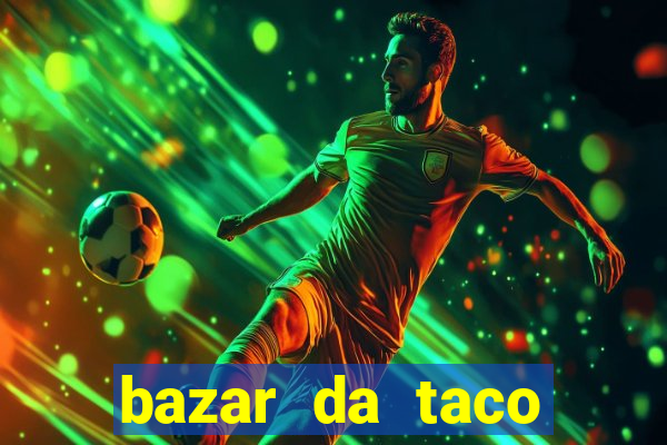 bazar da taco agendamento online