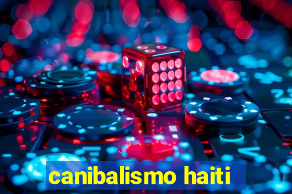 canibalismo haiti