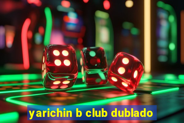 yarichin b club dublado