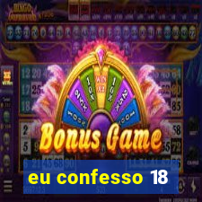 eu confesso 18