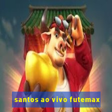 santos ao vivo futemax