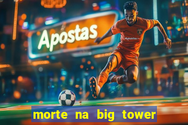 morte na big tower beto carrero