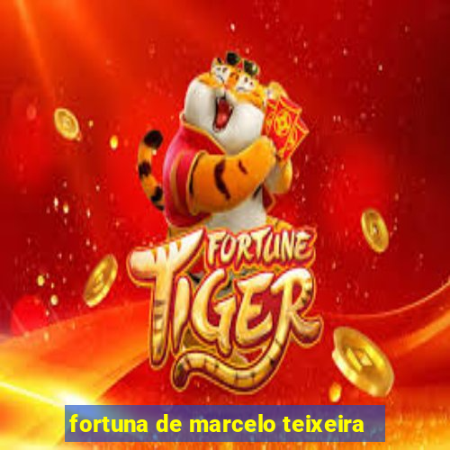 fortuna de marcelo teixeira