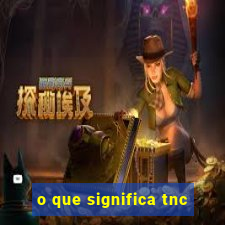 o que significa tnc