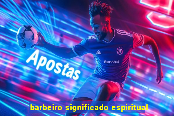 barbeiro significado espiritual