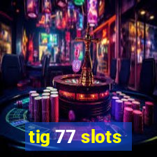 tig 77 slots