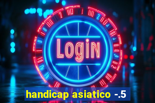 handicap asiatico -.5